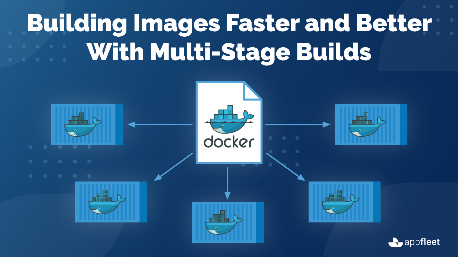 Building Images Faster and Better With Multi-Stage Builds